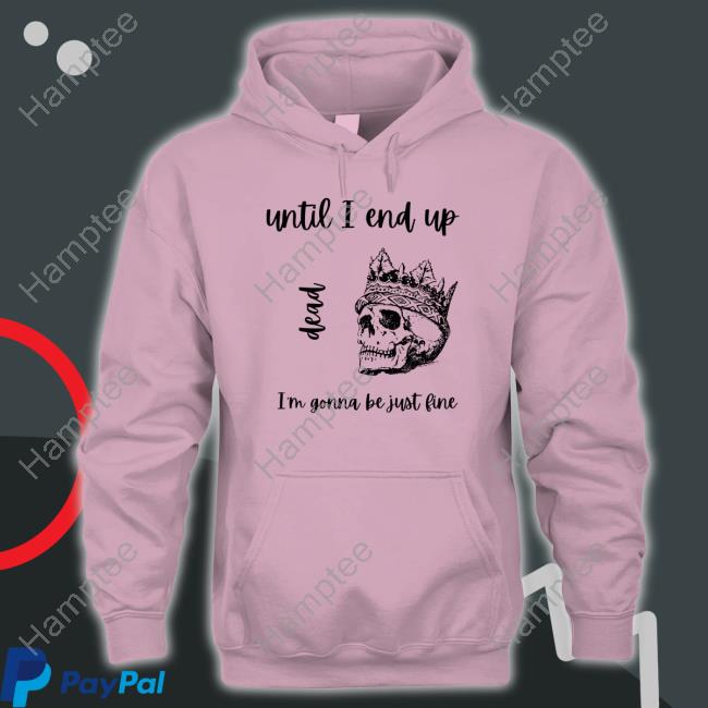 Dream Fanart Until I End Up Dead I'm Gonna Be Just Fine Shirt Dream Fanart Until I End Up Dead I'm Gonna Be Just Fine Shirt