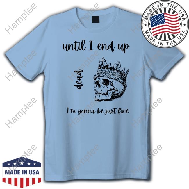 Dream Fanart Until I End Up Dead I'm Gonna Be Just Fine Shirt Dream Fanart Until I End Up Dead I'm Gonna Be Just Fine Shirt