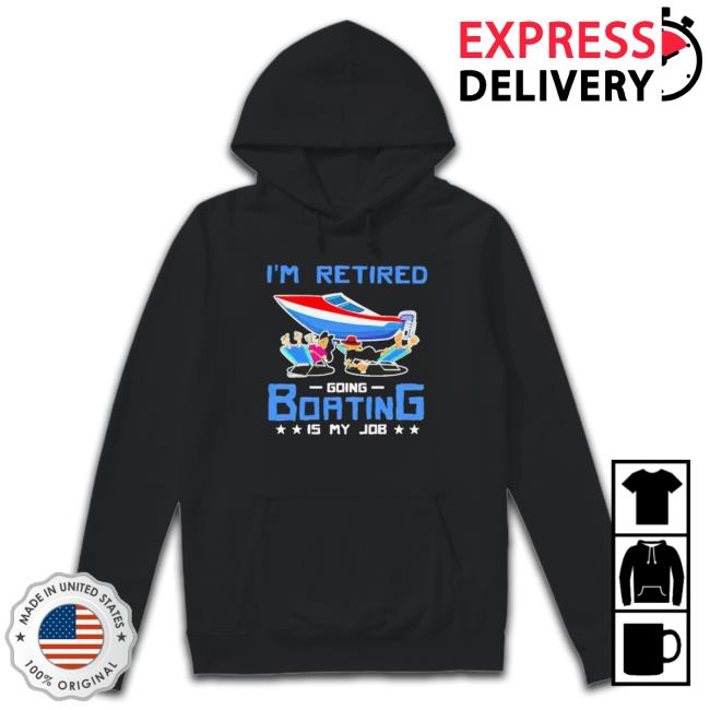 Official I’M Retired Going Boating Is My Job T-Shirt Official I’M Retired Going Boating Is My Job T-Shirt