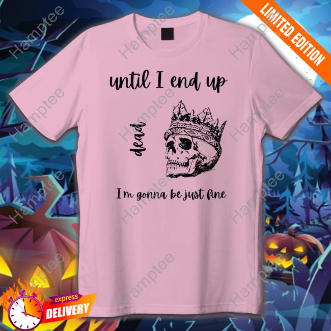 Dream Fanart Until I End Up Dead I'm Gonna Be Just Fine Shirt Dream Fanart Until I End Up Dead I'm Gonna Be Just Fine Shirt
