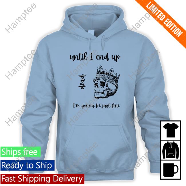 Dream Fanart Until I End Up Dead I'm Gonna Be Just Fine Shirt Dream Fanart Until I End Up Dead I'm Gonna Be Just Fine Shirt