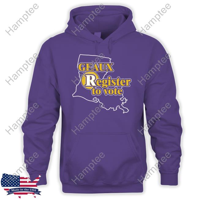 Geaux Register To Vote shirt, hoodie, sweater, long sleeve and tank top