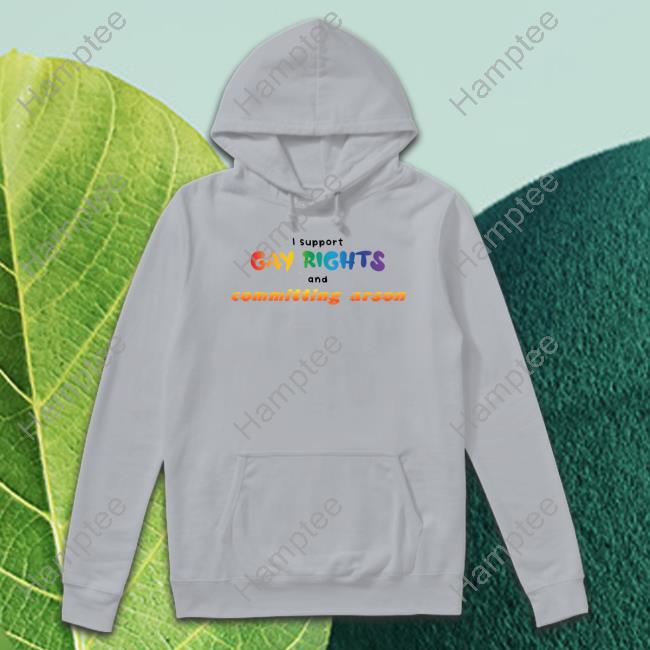 Gay Rights And Committing Arson Hoodie Gay Rights And Committing Arson Hoodie