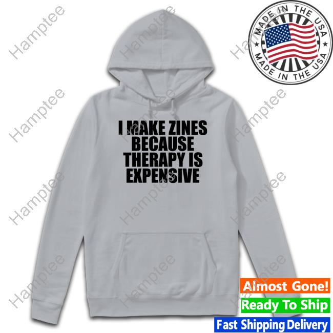 I Make Zines Because Therapy Is Expensive Tee Shirt Brestinyprintshop I Make Zines Because Therapy Is Expensive Tee Shirt Brestinyprintshop