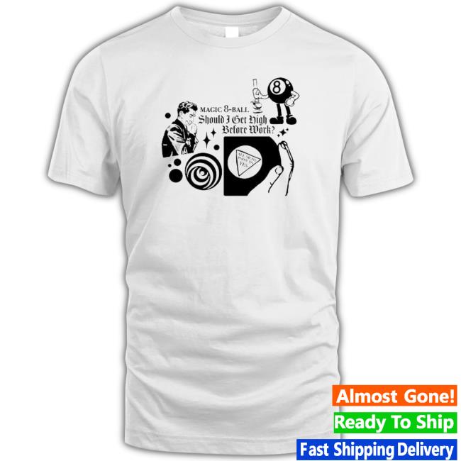 Official Magic 8 Ball Should Bet High Before Work shirt, hoodie, tank top, sweater and long sleeve t-shirt Official Magic 8 Ball Should Bet High Before Work shirt, hoodie, tank top, sweater and long sleeve t-shirt