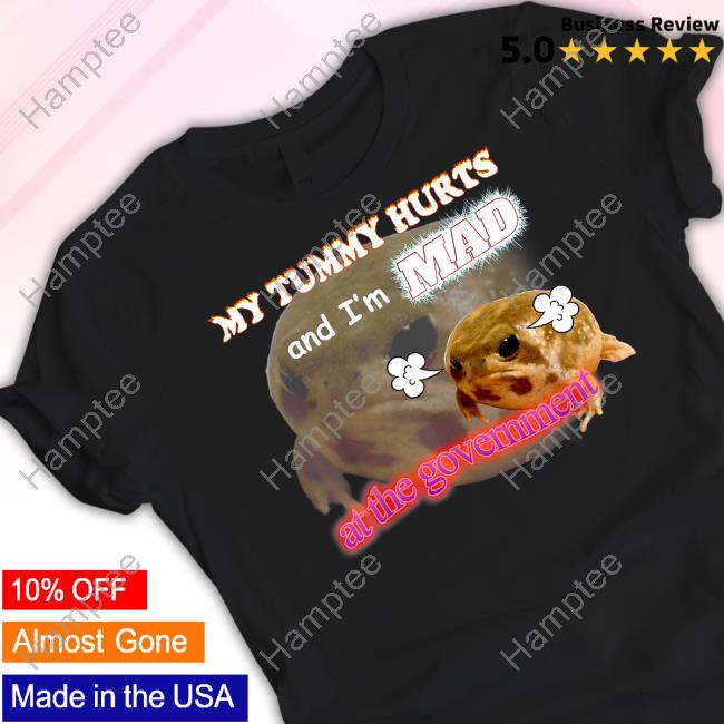 Swankyswamprat My Tummy Hurts And I'm Mad At The Government Meme Tee Shirt Swankyswamprat My Tummy Hurts And I'm Mad At The Government Meme Tee Shirt