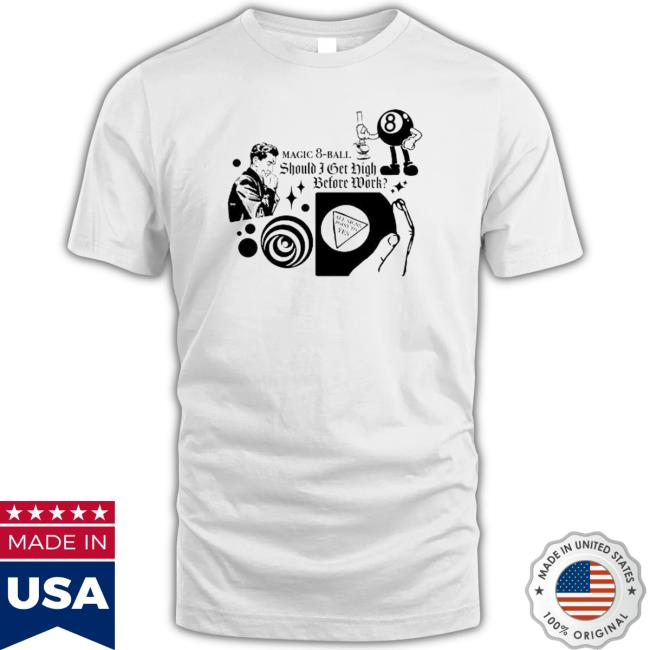 Official Magic 8 Ball Should Bet High Before Work shirt, hoodie, tank top, sweater and long sleeve t-shirt Official Magic 8 Ball Should Bet High Before Work shirt, hoodie, tank top, sweater and long sleeve t-shirt