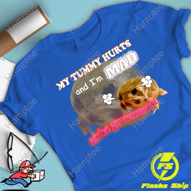 Swankyswamprat My Tummy Hurts And I'm Mad At The Government Meme Tee Shirt Swankyswamprat My Tummy Hurts And I'm Mad At The Government Meme Tee Shirt