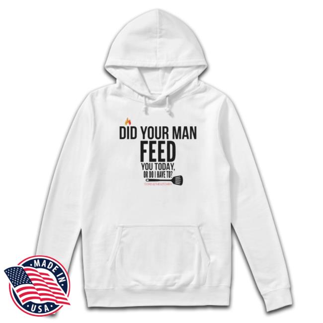 Official Cord And The Kitchen Did Your Man Feed You Today Or Do I Have To New Shirt Official Cord And The Kitchen Did Your Man Feed You Today Or Do I Have To New Shirt