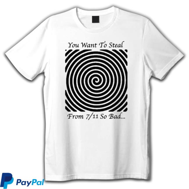 Original The Good Shirts You Want To Steal From 7 11 So Bad Shirt Original The Good Shirts You Want To Steal From 7 11 So Bad Shirt