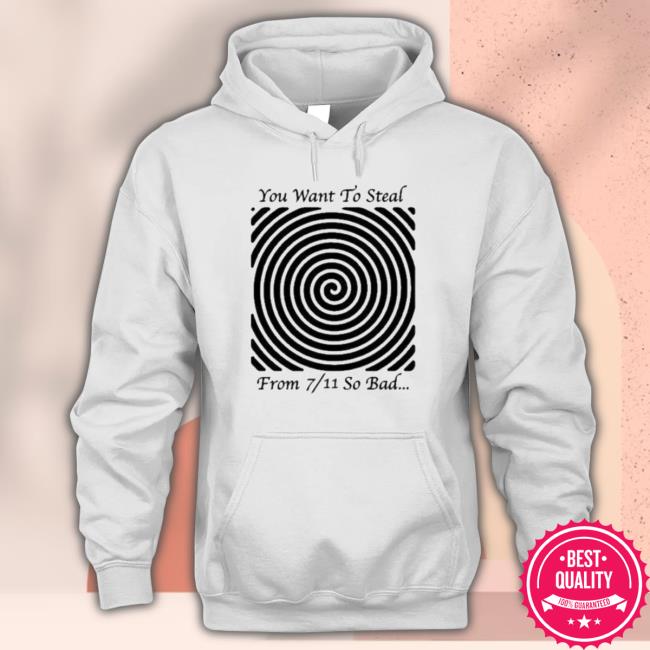 Original The Good Shirts You Want To Steal From 7 11 So Bad Shirt Original The Good Shirts You Want To Steal From 7 11 So Bad Shirt
