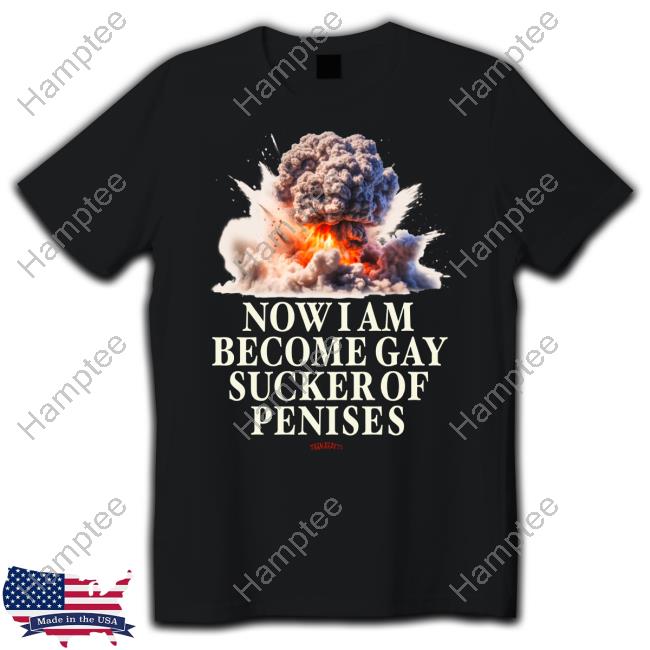 Now I Become Gay Sucker Of Penises Shirts