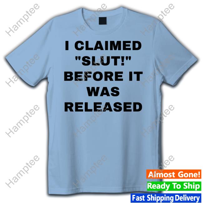Cemo I Claimed Slut Before It Was Released New Shirt I Claimed Slut Before It Was Released Tee