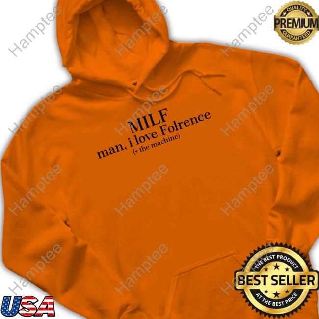 Official Milf Man I Love Florence The Machine Funny Shirt