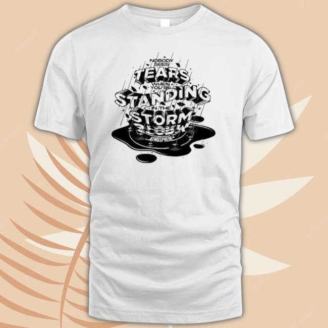 Trending Atmosphere Tears Standing Storm 2023 Shirt Trending Atmosphere Tears Standing Storm 2023 Shirt