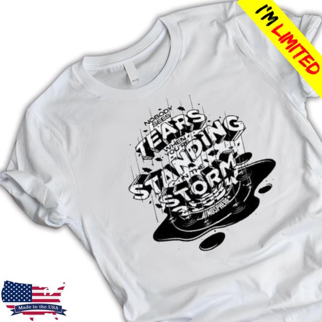Trending Atmosphere Tears Standing Storm 2023 Shirt Trending Atmosphere Tears Standing Storm 2023 Shirt