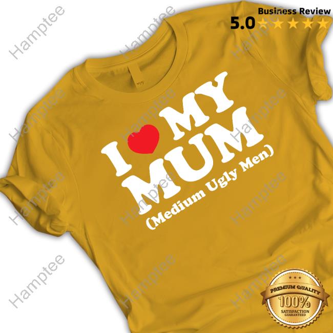 Gotfunnymerch I Love My Mum Medium Ugly Men Shirt