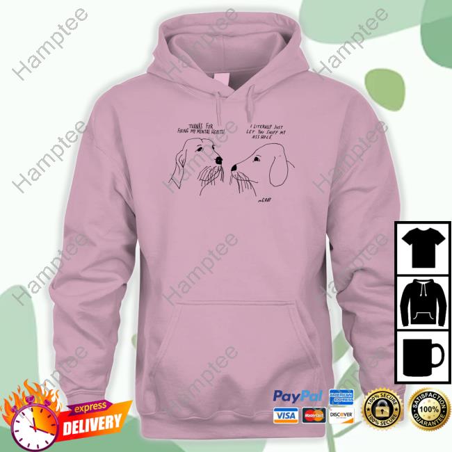 Thank For Fixing My Mental Health I Litterally Just Let You Sniff My Ass Hole Tee Shirt