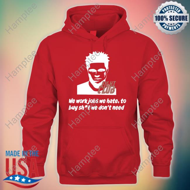 Fight Club We Work Jobs We Hate To Buy Shit We Don't Need Shirts Fight Club We Work Jobs We Hate To Buy Shit We Don't Need Shirts