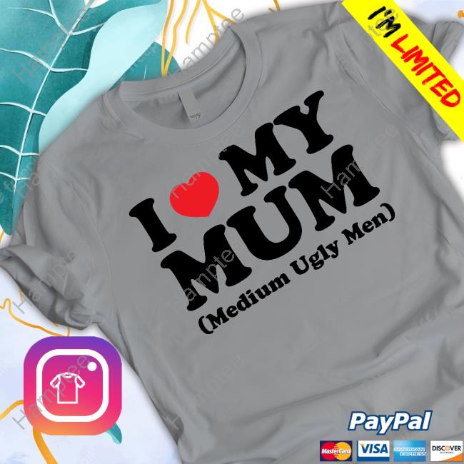 I Love My Mum Medium Ugly Men Tee