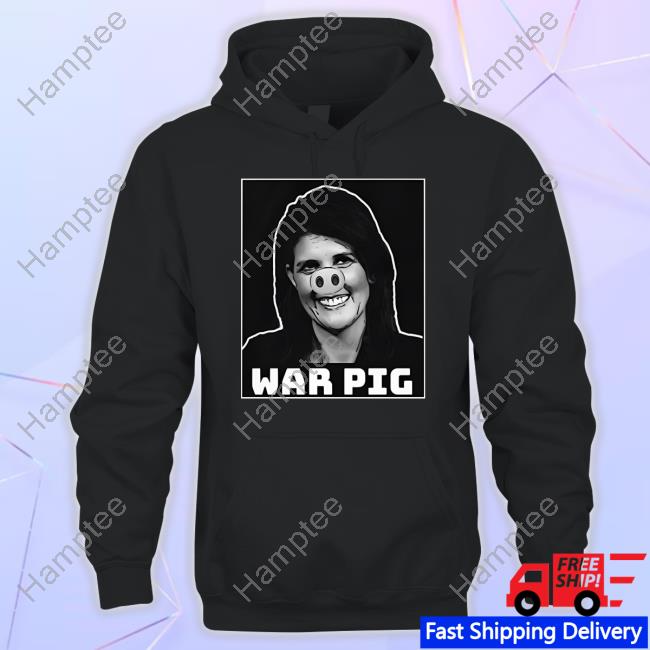 Nikki Haley War Pig Hoodie Sweatshirt