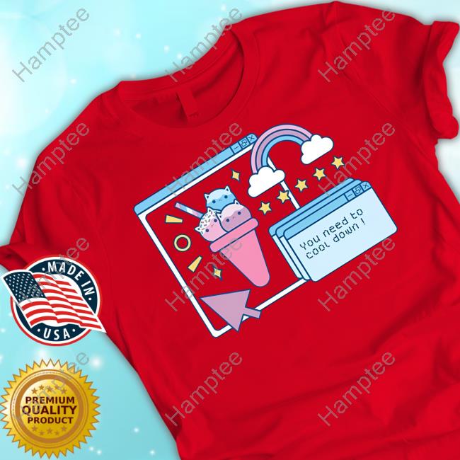 You Need To Cool Down T Shirt