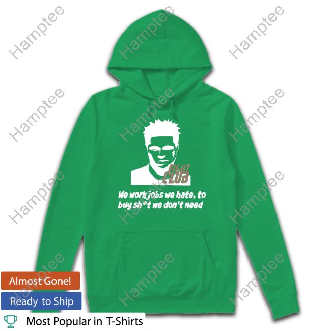 Fight Club We Work Jobs We Hate To Buy Shit We Don't Need Shirts Fight Club We Work Jobs We Hate To Buy Shit We Don't Need Shirts