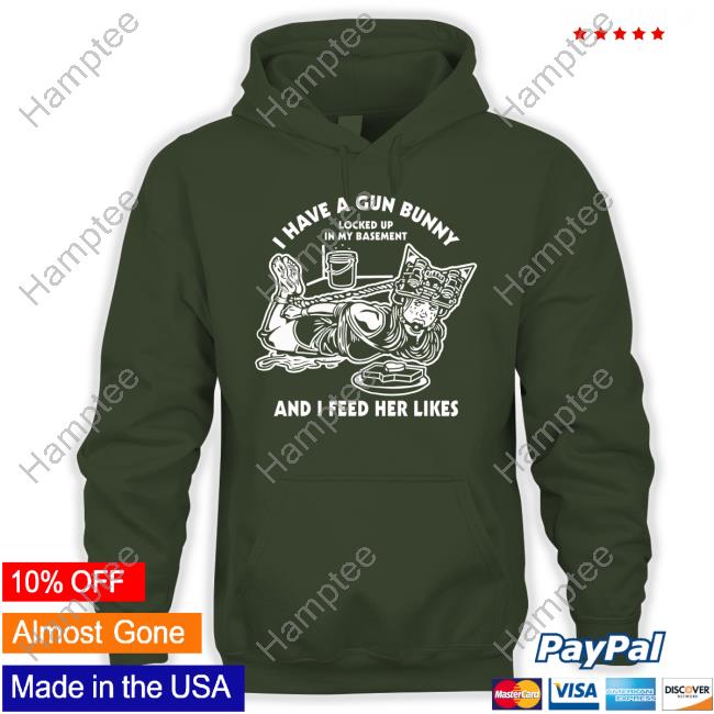 Fenixammunition I Have A Gun Bunny Locked Up In My Basement And I Feed Her Likes New Shirt