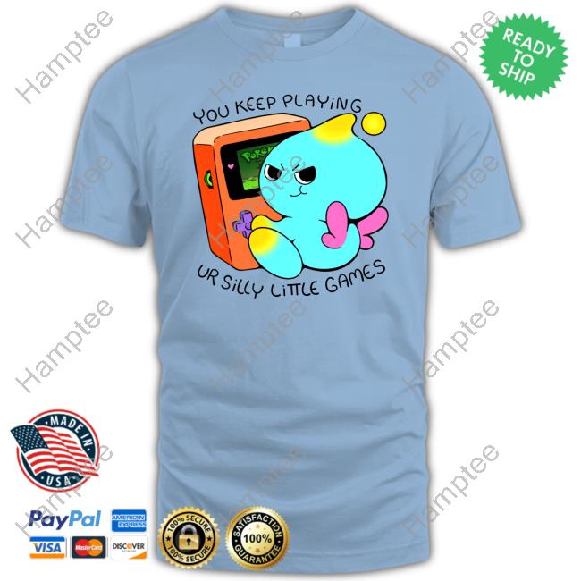 Official You Keep Playing Ur Silly Little Games Shirt