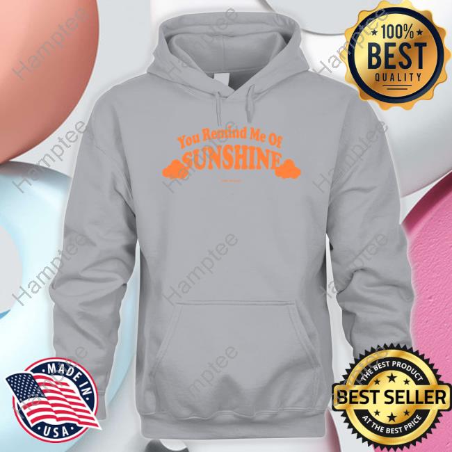 Official You Remind Me Of Sunshine Sweatshirt