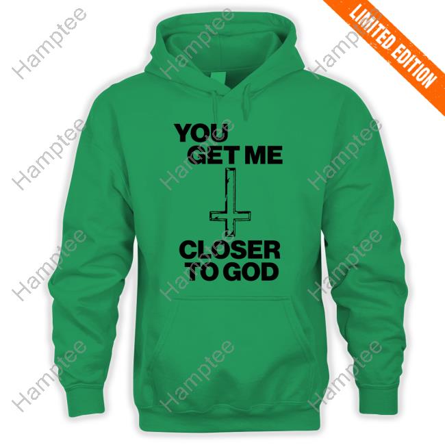 You Get Me Closer To God Tee