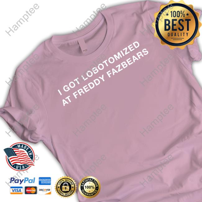 I Got Lobotomized At Freddy Fazbears Hoodied Sweatshirt I Got Lobotomized At Freddy Fazbears Hoodied Sweatshirt