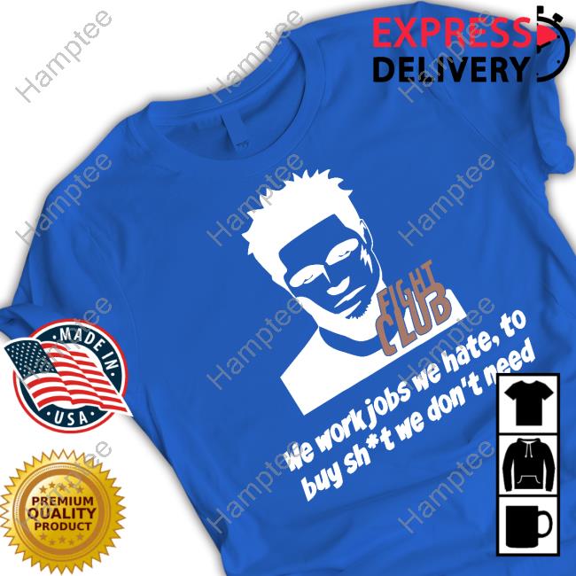 Fight Club We Work Jobs We Hate To Buy Shit We Don't Need Shirts Fight Club We Work Jobs We Hate To Buy Shit We Don't Need Shirts