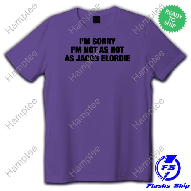 Goodshirts I'm Sorry I'm Not As Hot As Jacob Elordie Shirt