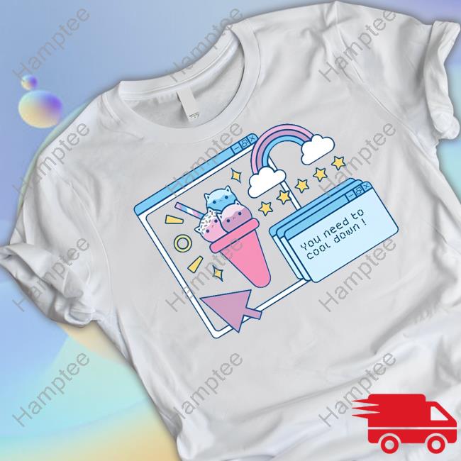 You Need To Cool Down Tee Shirt