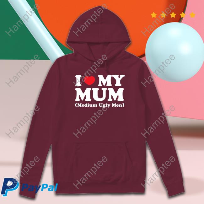 Official I Love My Mum Medium Ugly Men Hooded Sweatshirt
