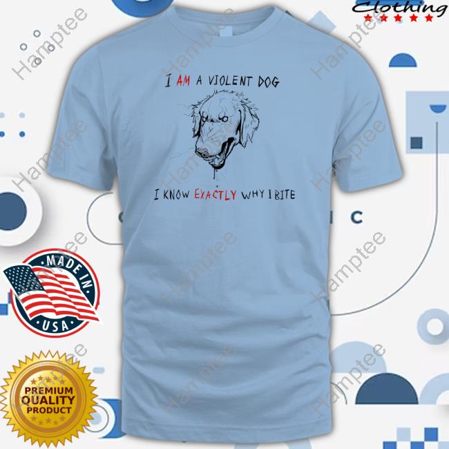 Kinda Vent Art I Am A Violen Dog I Know Exactly Why Ibite New Shirt Kinda Vent Art I Am A Violen Dog I Know Exactly Why Ibite New Shirt