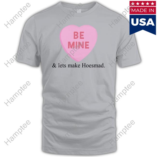 Hoesmad Store Be Mine And Lets Make Hoesmad Hooded Sweatshirt