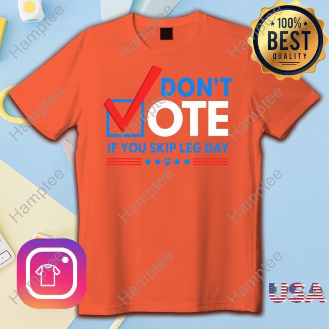 Papaswolio Don't Vote If You Skip Leg Day Tee Shirt Don't Vote If You Skip Leg Day New Shirt