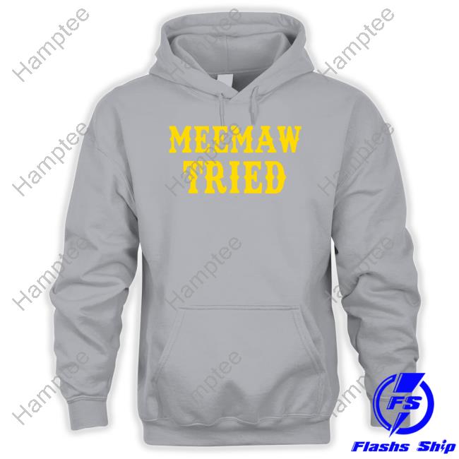 Little Bubby Child Merch Meemaw Tried Sweatshirt Little Bubby Child Merch Meemaw Tried Sweatshirt