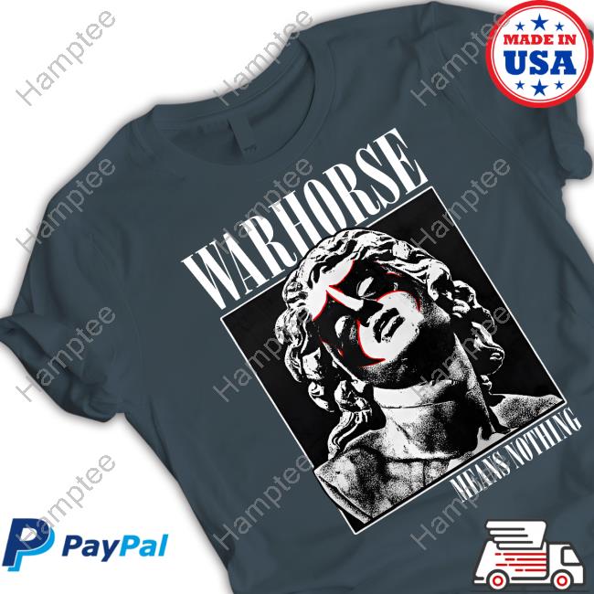 Warhorse Jake Parnell Warhorse Means Nothing Shirts Warhorse Jake Parnell Warhorse Means Nothing Shirts