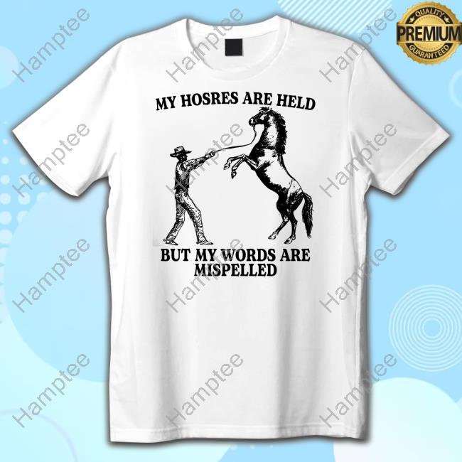 Official My Hosres Are Held But My Words Are Mispelled Hoodie Gotfunnymerch Official My Hosres Are Held But My Words Are Mispelled New Shirt Gotfunnymerch