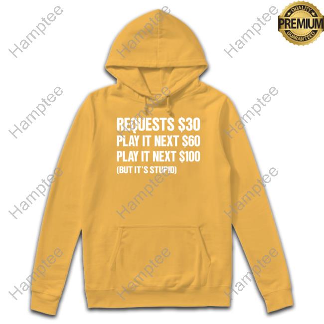 Dj Benny Q Requests $30 Play It Next $60 Play It Next $100 But It's Stupid Hoodie Dj Benny Q Requests $30 Play It Next $60 Play It Next $100 But It's Stupid Hoodie