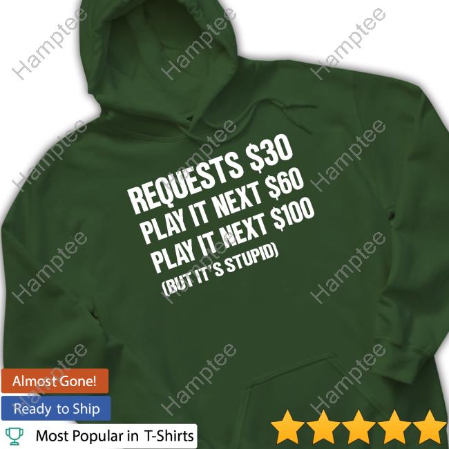 Dj Benny Q Requests $30 Play It Next $60 Play It Next $100 But It's Stupid Hoodie Dj Benny Q Requests $30 Play It Next $60 Play It Next $100 But It's Stupid Hoodie