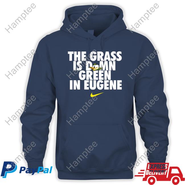 The Grass Is Damn Green In Eugene Hoodie