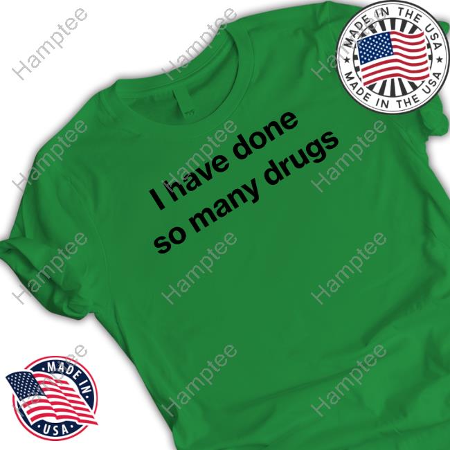 Official I Have Done So Many Drugs Tee