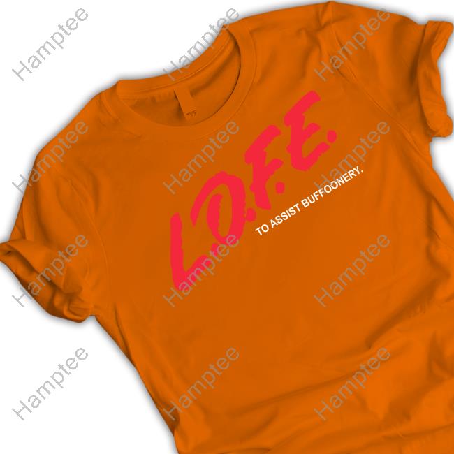 Lofe Merch Lofe To Assist Buffoonery Tee Shirt