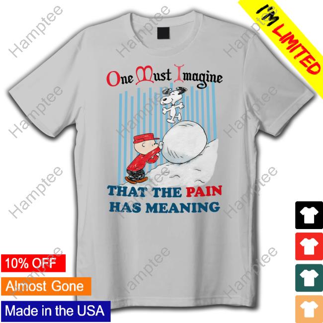 One Must Imagine That The Pain Has Meaning T Shirt Jmcgg