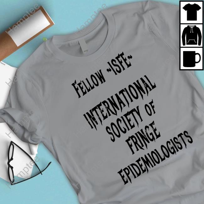 Jay Bhattacharya Fellow Isfe International Society Of Fringe Epidemiologists Sweatshirt