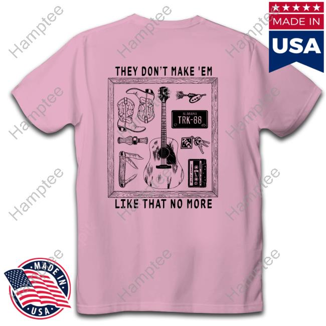 They Don't Make 'Em Like That No More Tee Shirt